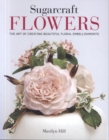 Sugarcraft Flowers : The Art of Creating Beautiful Floral Embellishments - Book