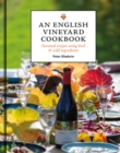 An English Vineyard Cookbook : Seasonal Recipes Using Local and Wild Ingredients - Book