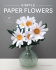 Simple Paper Flowers : 25 Beautiful Projects to Make - Book