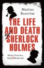The Life and Death of Sherlock Holmes : Master Detective, Myth and Media Star - Book