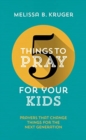 5 Things to Pray for Your Kids : Prayers that change things for the next generation - Book