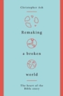 Remaking a Broken World : The Heart of the Bible Story - Book