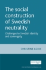 The social construction of Swedish neutrality : Challenges to Swedish identity and sovereignty - eBook