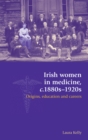 Irish women in medicine, c.1880s-1920s : Origins, education and careers - eBook
