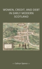 Women, Credit, and Debt in Early Modern Scotland - Book