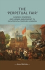 The 'Perpetual Fair' : Gender, Disorder, and Urban Amusement in Eighteenth-Century London - Book