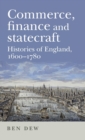 Commerce, Finance and Statecraft : Histories of England, 1600-1780 - Book