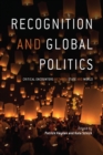 Recognition and Global Politics : Critical Encounters Between State and World - Book