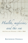 Health, Medicine, and the Sea : Australian Voyages, C.1815-60 - Book