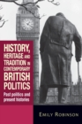 History, Heritage and Tradition in Contemporary British Politics : Past Politics and Present Histories - Book