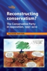 Reconstructing Conservatism? : The Conservative Party in Opposition, 1997-2010 - Book