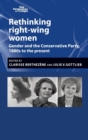 Rethinking Right-Wing Women : Gender and the Conservative Party, 1880s to the Present - Book