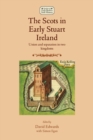 The Scots in Early Stuart Ireland : Union and Separation in Two Kingdoms - eBook