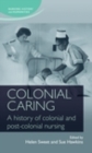 Colonial caring : A history of colonial and post-colonial nursing - eBook