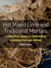 Hot Mixed Lime and Traditional Mortars : A Practical Guide to Their Use in Conservation and Repair - Book