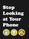 Stop Looking at Your Phone : A Helpful Guide - Book