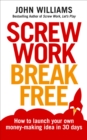 Screw Work Break Free : How to launch your own money-making idea in 30 days - Book