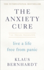 The Anxiety Cure : Live a Life Free From Panic in Just a Few Weeks - Book