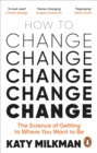 How to Change : The Science of Getting from Where You Are to Where You Want to Be - Book