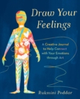Draw Your Feelings : A Creative Journal to Help Connect with Your Emotions through Art - Book