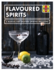 Flavoured Spirits : A Manual for Creating Spirited Infusions - Book