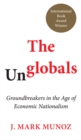 The Unglobals : Groundbreakers in the Age of Economic Nationalism - Book
