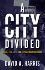 A City Divided: Race, Fear and the Law in Police Confrontations - Book