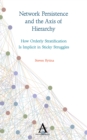 Network Persistence and the Axis of Hierarchy : How Orderly Stratification Is Implicit in Sticky Struggles - Book