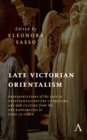 Late Victorian Orientalism : Representations of the East in Nineteenth-Century Literature, Art and Culture from the Pre-Raphaelites to John La Farge - Book