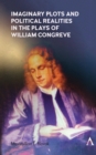 Imaginary Plots and Political Realities in the Plays of William Congreve - Book
