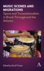 Music Scenes and Migrations : Space and Transnationalism in Brazil, Portugal and the Atlantic - Book