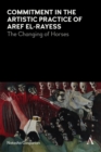 Commitment in the Artistic Practice of Aref El-Rayess : The Changing of Horses - Book