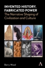 Invented History, Fabricated Power : The Narrative Shaping of Civilization and Culture - eBook