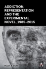 Addiction, Representation and the Experimental Novel, 1985-2015 - Book