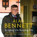 Alan Bennett: Keeping On Keeping On : Diaries 2005-2014 - eAudiobook