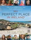 My Perfect Place in Ireland : Irish personalities share their most-loved locations - Book