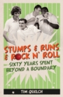 Stumps & Runs & Rock 'n Roll : Sixty Years Beyond a Boundary - Book