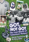 Got, Not Got: Spurs : The Lost World of Tottenham Hotspur - Book