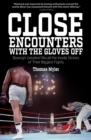 Close Encounters with the Gloves off : Boxing's Greats Recall the Inside Stories of Their Big Fights - Book