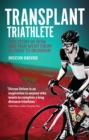 The Transplant Triathlete : The Story of How One Man Went from Illness to Ironman - Book