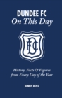 Dundee FC On This Day : History, Facts & Figures from Every Day of the Year - Book