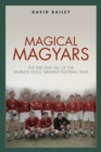 Magical Magyars : The Rise and Fall of the World's Once Greatest Football Team - Book