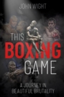 This Boxing Game : A Journey in Beautiful Brutality - Book