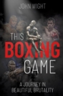 This Boxing Game : A Study in Beautiful Brutality - eBook