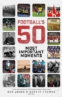 Football's Fifty Most Important Moments : From the Writers of the Football History Boys Blog - eBook