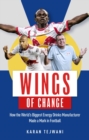 Wings of Change : How the World's Biggest Energy Drink Manufacturer Made a Mark in Football - Book