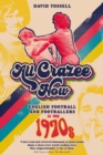 All Crazee Now : English Football and Footballers in the 1970s - Book
