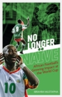 No Longer Naive : African Football's Growing Impact at the World Cup - Book