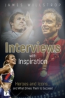 Interviews with Inspiration : Heroes and Icons... and What Drives Them to Succeed - Book