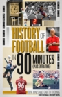 The History of Football in 90 Minutes : (Plus Extra-Time) - Book